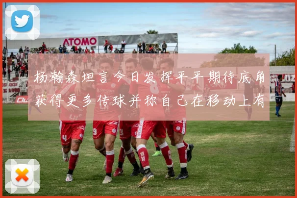 杨瀚森坦言今日发挥平平期待底角获得更多传球并称自己在移动上有所进步
