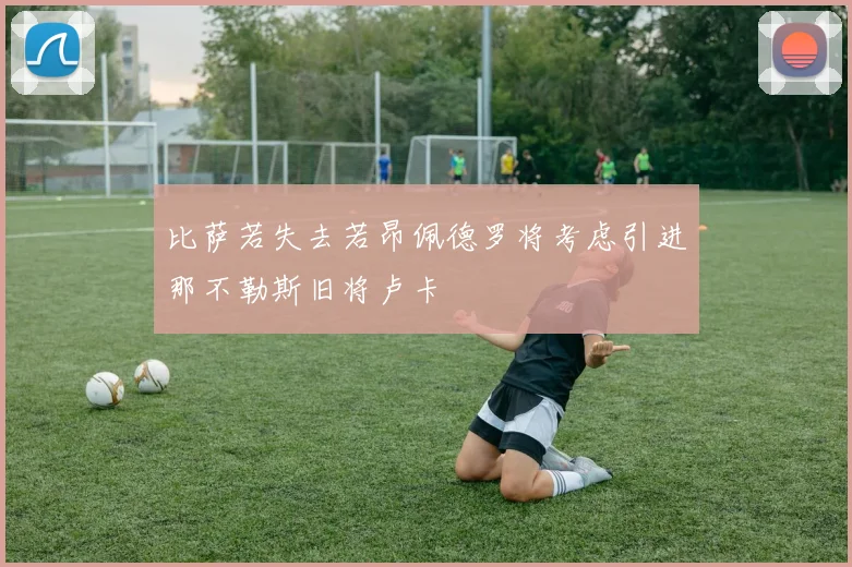 比萨若失去若昂佩德罗将考虑引进那不勒斯旧将卢卡
