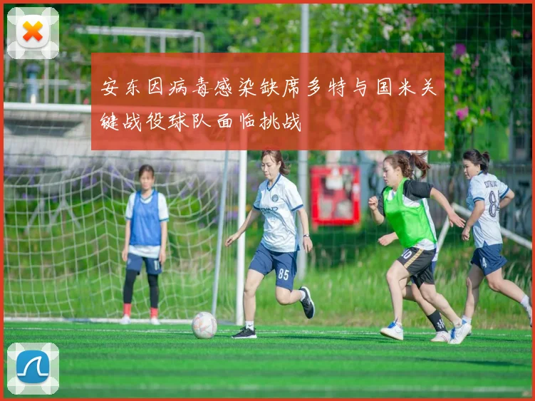 安东因病毒感染缺席多特与国米关键战役球队面临挑战